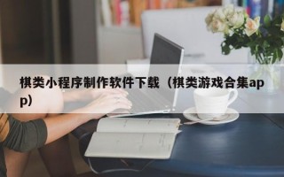 云南棋类小程序制作软件下载（棋类游戏合集app）
