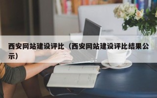 云南西安网站建设评比（西安网站建设评比结果公示）